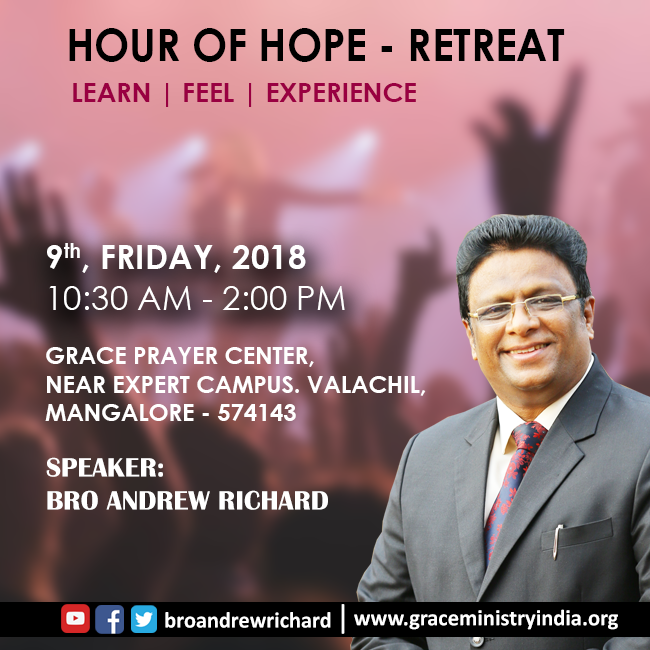 Grace Ministry Presents Hour of Hope Retreat prayer in Mangalore on 9th Feb, 2018 at Prayer center, Valachil, Mangalore at 10:30 AM. Come Feel, Experience and Learn the depth teaching of the word of God.